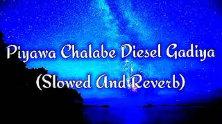 Piyawa Chalabe Diesel Gadiya Slowed And Reverb [upl. by Oicapot478]